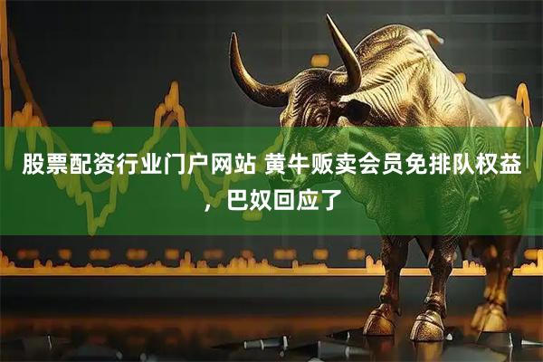 股票配资行业门户网站 黄牛贩卖会员免排队权益，巴奴回应了