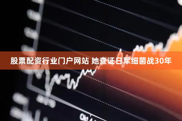 股票配资行业门户网站 她查证日军细菌战30年