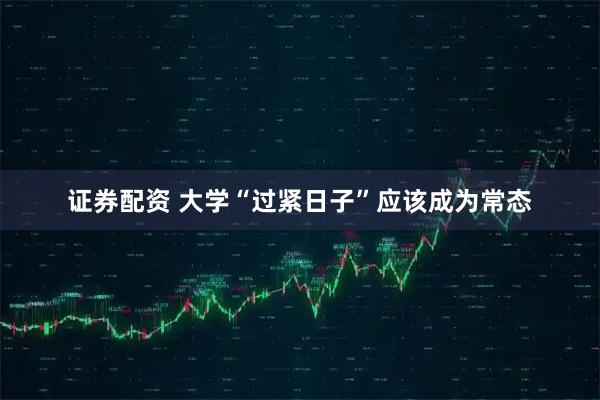 证券配资 大学“过紧日子”应该成为常态
